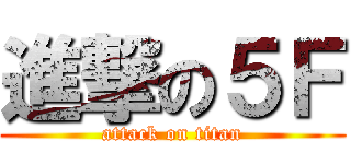 進撃の５Ｆ (attack on titan)