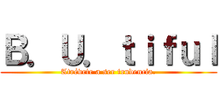 Ｂ．Ｕ．ｔｉｆｕｌ (Atrévete a ser tendencia.)