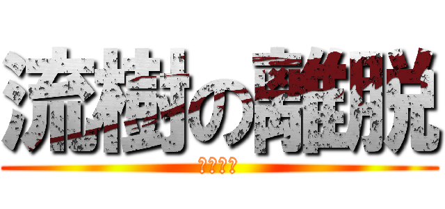 流樹の離脱 (ﾉｼくれ)