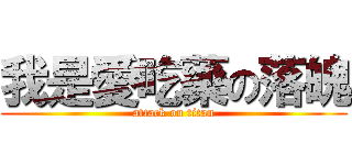 我是愛吃藥の落魄 (attack on titan)