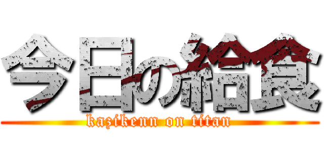 今日の給食 (kazikenn on titan)
