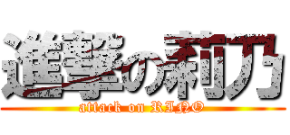 進撃の莉乃 (attack on RINO)