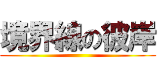 境界線の彼岸 ()