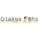 Ｏｔａｋｕｓ Ｆａｎｓ (~)