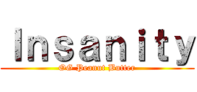 Ｉｎｓａｎｉｔｙ (OG Peanut Butter)