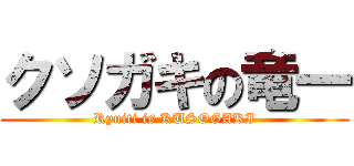 クソガキの竜一 (Ryuiti is KUSOGAKI)