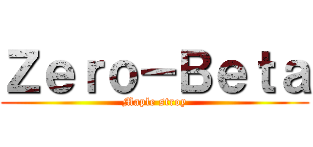 Ｚｅｒｏ－Ｂｅｔａ (Maple stroy)