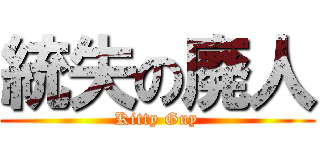 統失の廃人 (Kitty Guy)