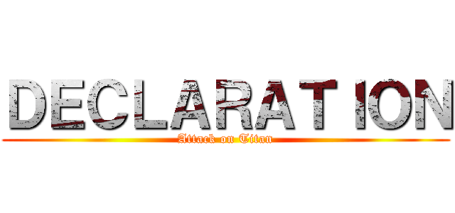 ＤＥＣＬＡＲＡＴＩＯＮ (Attack on Titan)