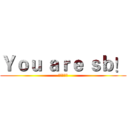 Ｙｏｕ ａｒｅ ｓｂ！ (你是傻逼！)
