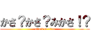 かさ？かさ？みかさ！？ (attack on titan)