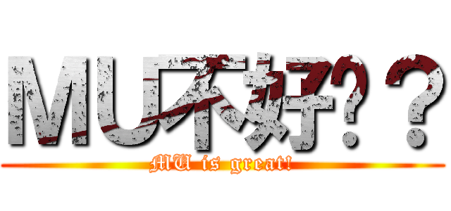 ＭＵ不好嗎？ (MU is great!)