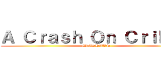 Ａ Ｃｒａｓｈ Ｏｎ Ｃｒｉｋｅｎ (CRASHMAN)