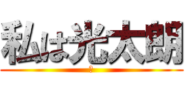 私は光太朗 (は)