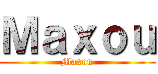 Ｍａｘｏｕ (Maxou)