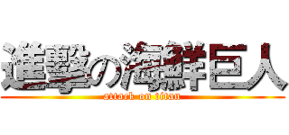 進擊の海鮮巨人 (attack on titan)