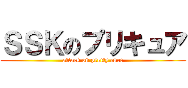 ＳＳＫのプリキュア (attack on pretty cure)