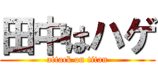 田中はハゲ (attack on titan)