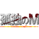 孤独のＭ (kodoku no M)