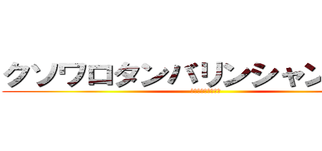 クソワロタンバリンシャンシャン (〜みんな救急車へ〜)