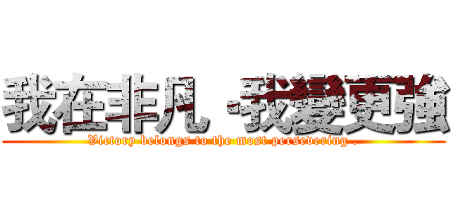 我在非凡‧我變更強 (Victory belongs to the most persevering .)