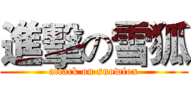 進擊の雪狐 (attack on snowfox)