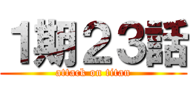 １期２３話 (attack on titan)