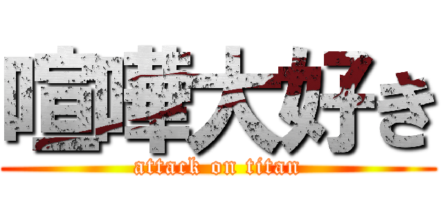 喧嘩大好き (attack on titan)