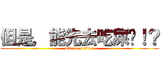 但是，能先去吃屎嗎！？ (attack on titan)