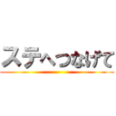 ステへつなげて ()