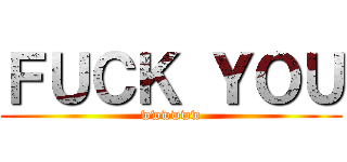 ＦＵＣＫ ＹＯＵ (wwwwww)