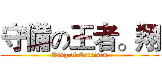 守備の王者。翔 (King of Garrison)