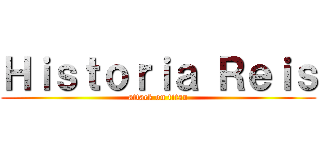 Ｈｉｓｔｏｒｉａ Ｒｅｉｓ (attack on titan)