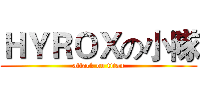 ＨＹＲＯＸの小隊 (attack on titan)