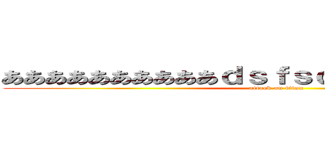 ああああああああああｄｓｆｓｄｆｓｄｓｄｄｆｇｄ (attack on titan)