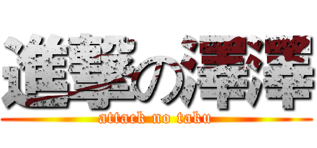 進撃の澤澤 (attack no taku)