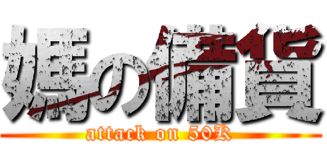 媽の備貨 (attack on 50K)