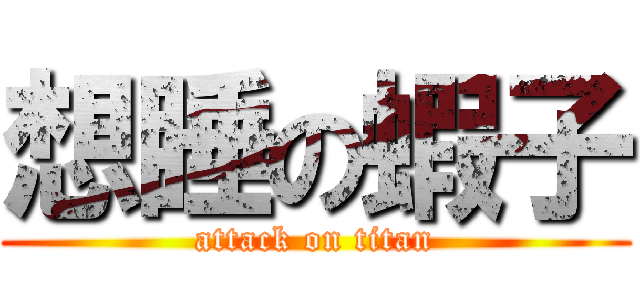 想睡の蝦子 (attack on titan)