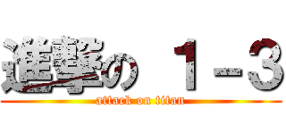 進撃の １－３ (attack on titan)