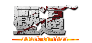 壓逼~ (attack on titan)