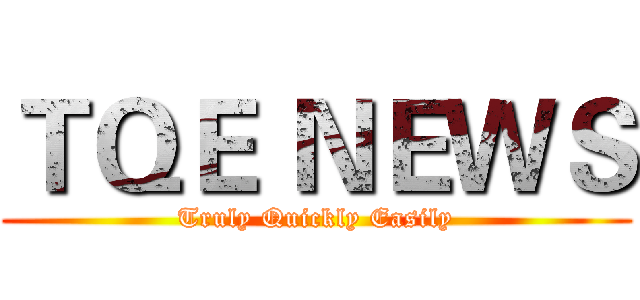 ＴＱＥ ＮＥＷＳ (Truly Quickly Easily)