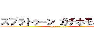 スプラトゥーン ガチホモバトル (attack on titan)