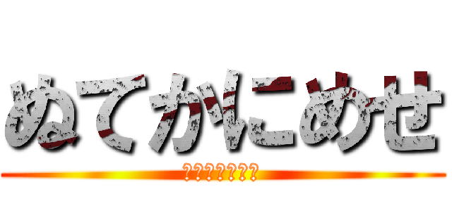 ぬてかにめせ (ふひめにめ、さ)