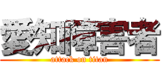 愛知障害者 (attack on titan)