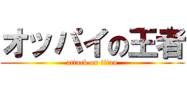 オッパイの王者 (attack on titan)