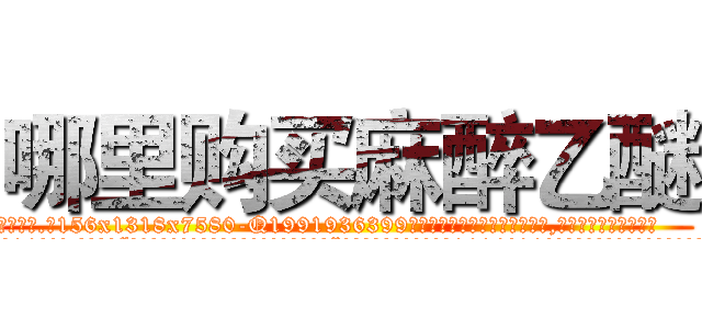 哪里购买麻醉乙醚 (哪里购买麻醉乙醚【电.话156x1318x7580-Q1991936399鑫宏药业】我们做的是长期生意,靠的是老客户长期支持
参考消息网2月20日报道 韩媒称，“剩女多、离婚率高的城市，房价一定会上涨。”这是中国经济学家金岩石2016年12月参加在上海举行的房地产相关论坛时说的话。
)
