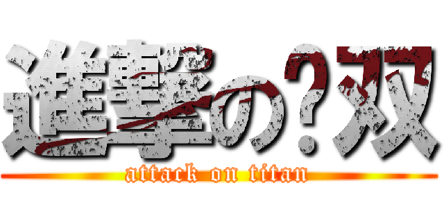 進撃の啊双 (attack on titan)
