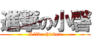 進撃の小磬 (I like chicken)