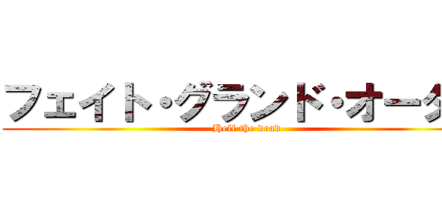フェイト・グランド・オーダー (Hell the dead)