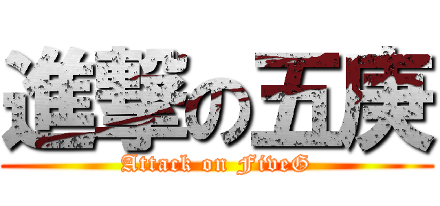 進撃の五庚 (Attack on FiveG)